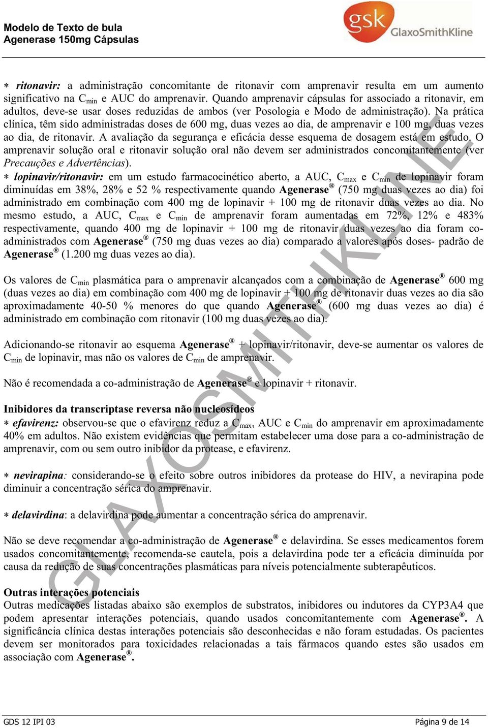 Na prática clínica, têm sido administradas doses de 600 mg, duas vezes ao dia, de amprenavir e 100 mg, duas vezes ao dia, de ritonavir.