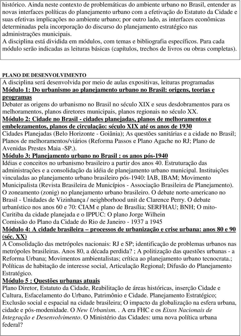 ambiente urbano; por outro lado, as interfaces econômicas determinadas pela incorporação do discurso do planejamento estratégico nas administrações municipais.