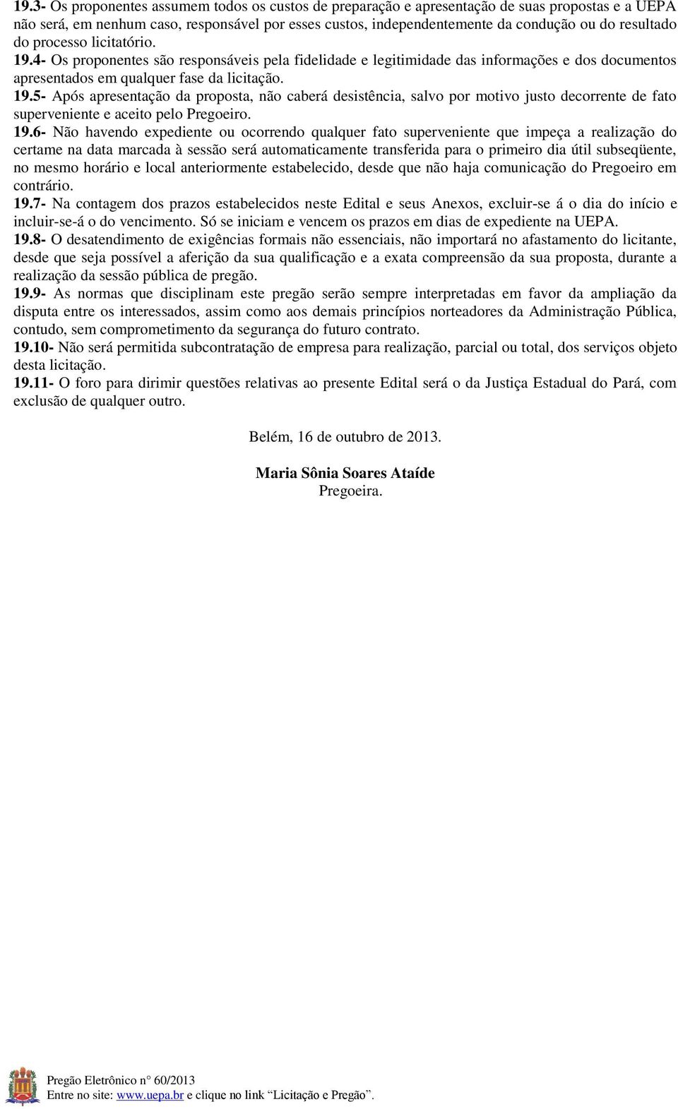 19.6- Não havendo expediente ou ocorrendo qualquer fato superveniente que impeça a realização do certame na data marcada à sessão será automaticamente transferida para o primeiro dia útil