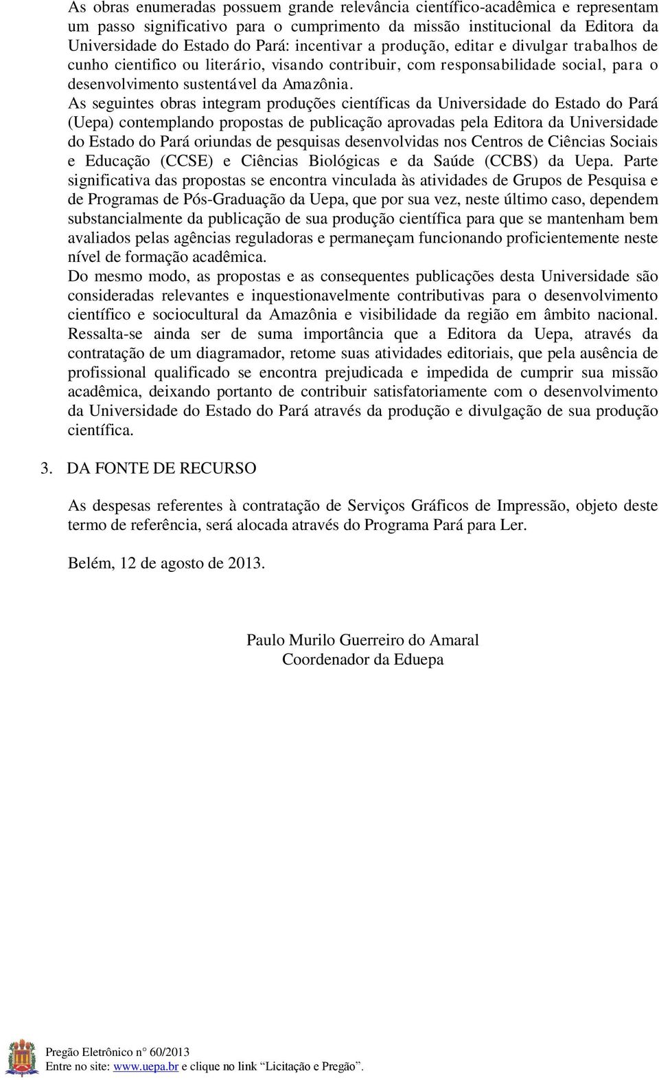 As seguintes obras integram produções científicas da Universidade do Estado do Pará (Uepa) contemplando propostas de publicação aprovadas pela Editora da Universidade do Estado do Pará oriundas de