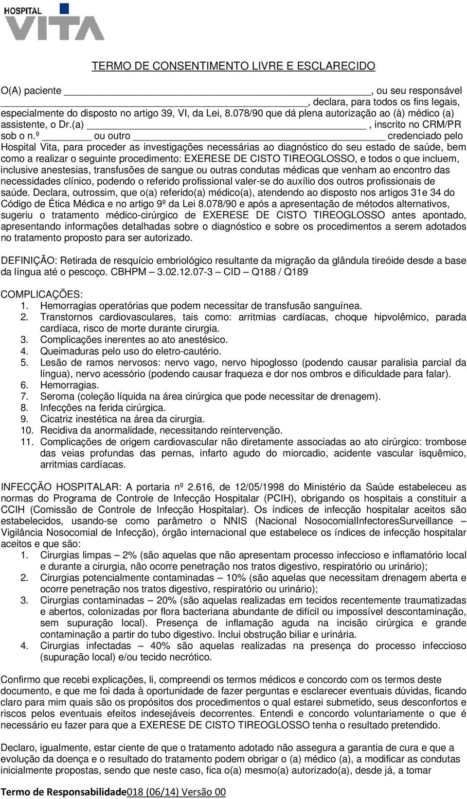 º ou outro credenciado pelo Hospital Vita, para proceder as investigações necessárias ao diagnóstico do seu estado de saúde, bem como a realizar o seguinte procedimento: EXERESE DE CISTO TIREOGLOSSO,