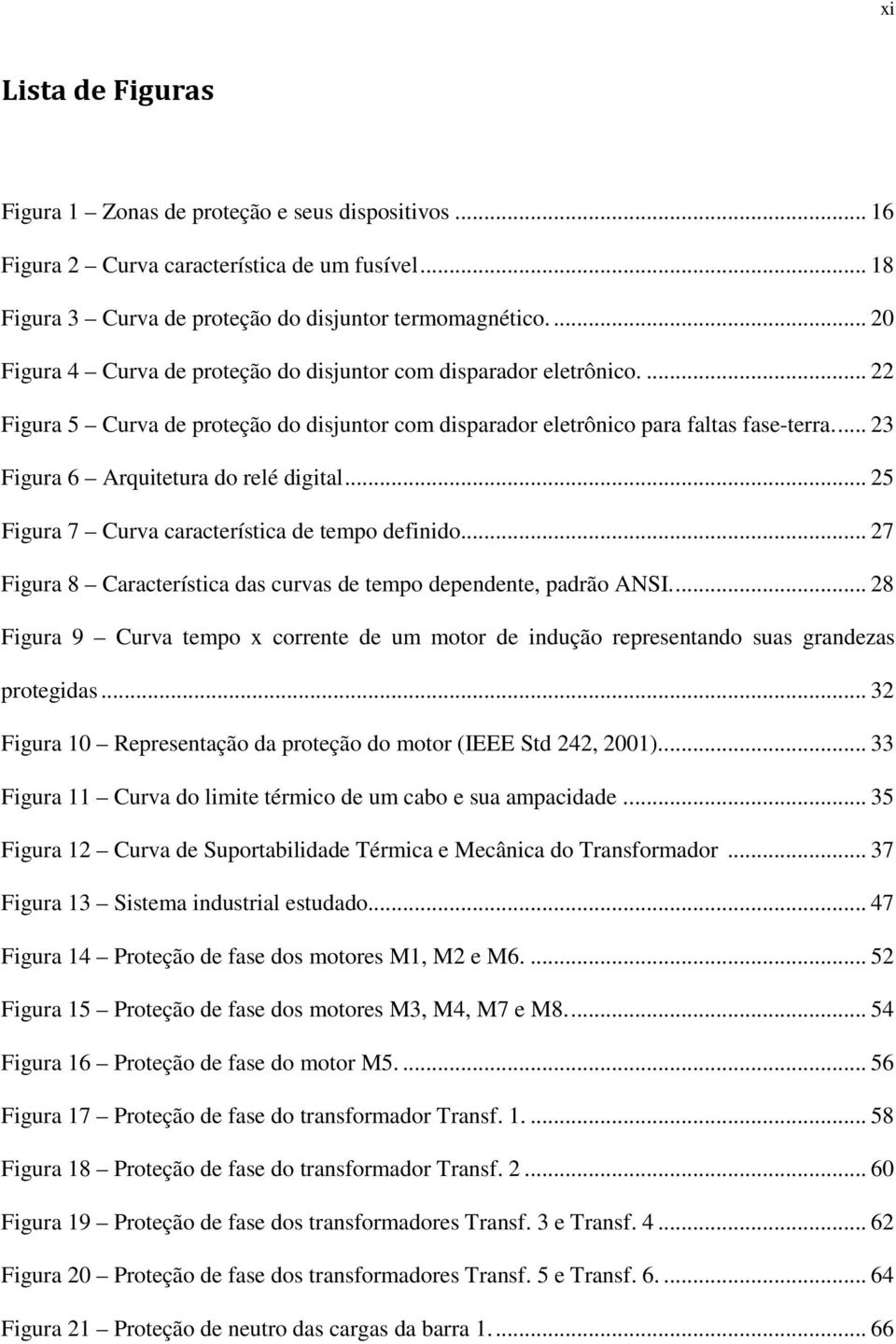 ... 23 Figura 6 Arquitetura do relé digital... 25 Figura 7 Curva característica de tempo definido... 27 Figura 8 Característica das curvas de tempo dependente, padrão ANSI.