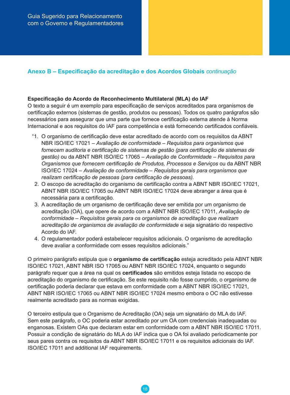 Todos os quatro parágrafos são necessários para assegurar que uma parte que fornece certificação externa atende à Norma Internacional e aos requisitos do IAF para competência e está fornecendo