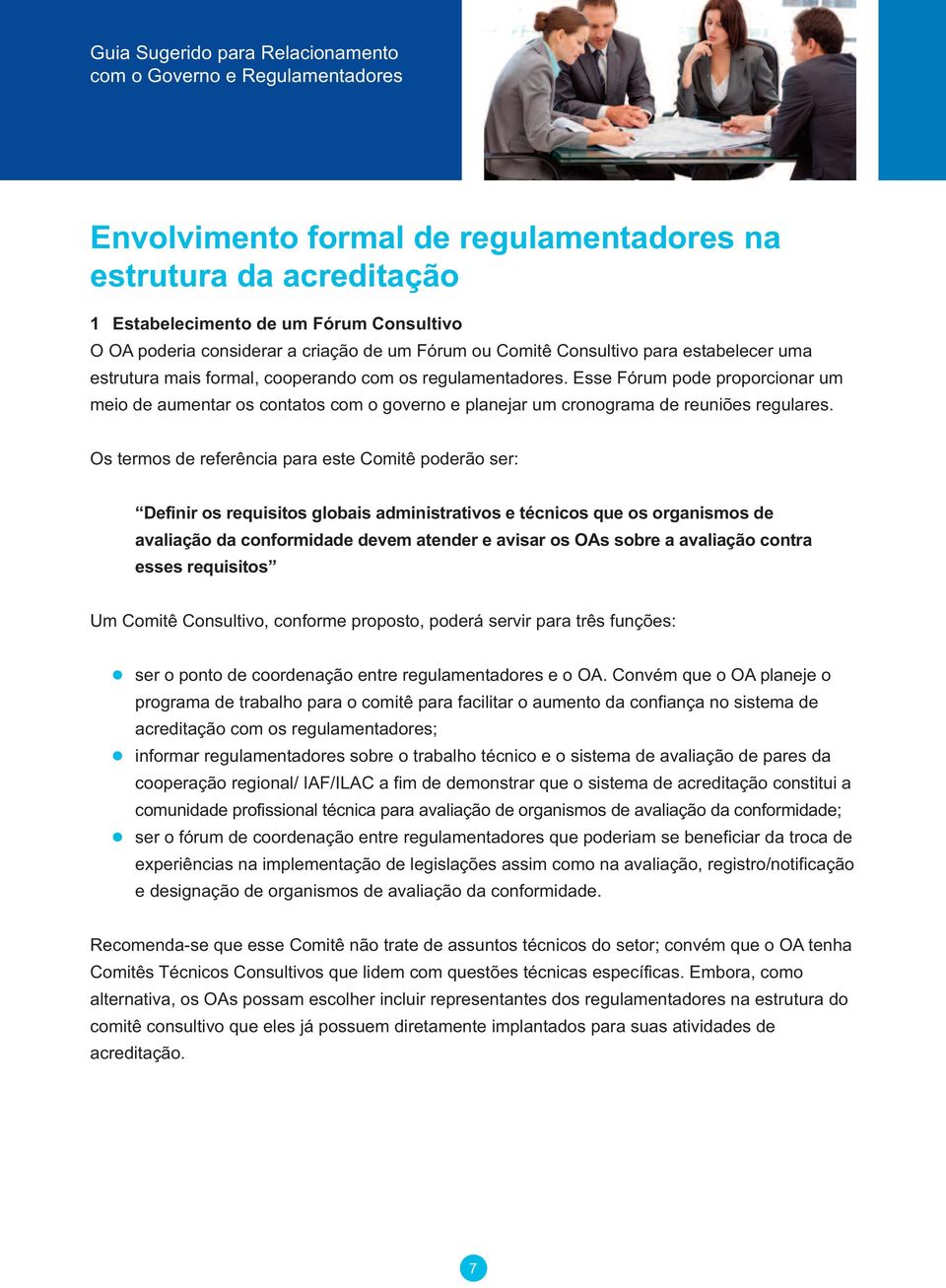 Os termos de referência para este Comitê poderão ser: Definir os requisitos globais administrativos e técnicos que os organismos de avaliação da conformidade devem atender e avisar os OAs sobre a