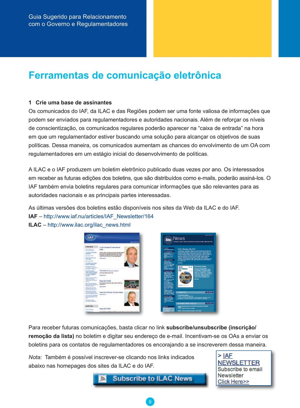 Além de reforçar os níveis de conscientização, os comunicados regulares poderão aparecer na caixa de entrada na hora em que um regulamentador estiver buscando uma solução para alcançar os objetivos