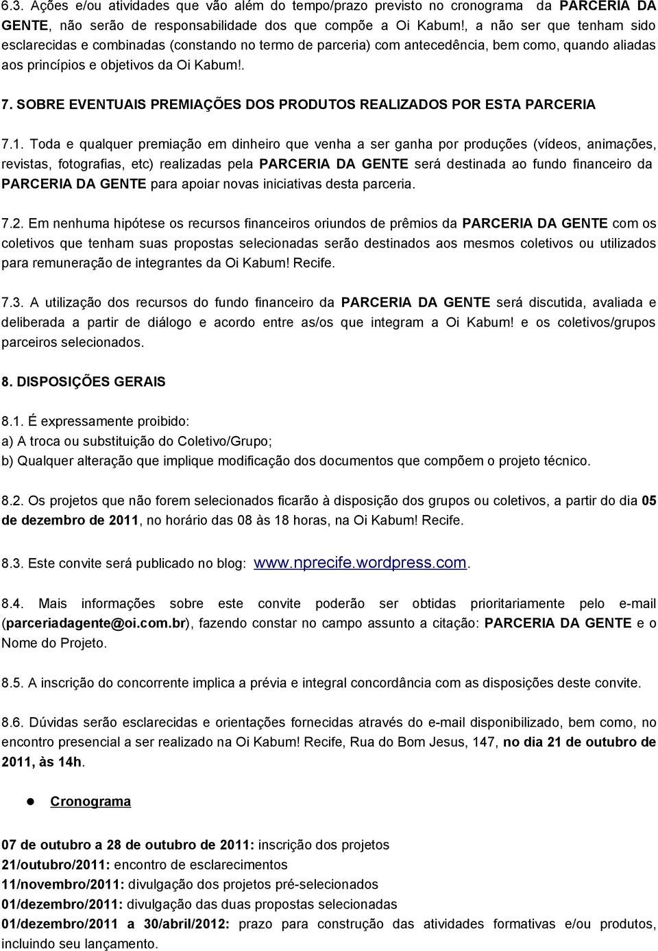 SOBRE EVENTUAIS PREMIAÇÕES DOS PRODUTOS REALIZADOS POR ESTA PARCERIA 7.1.