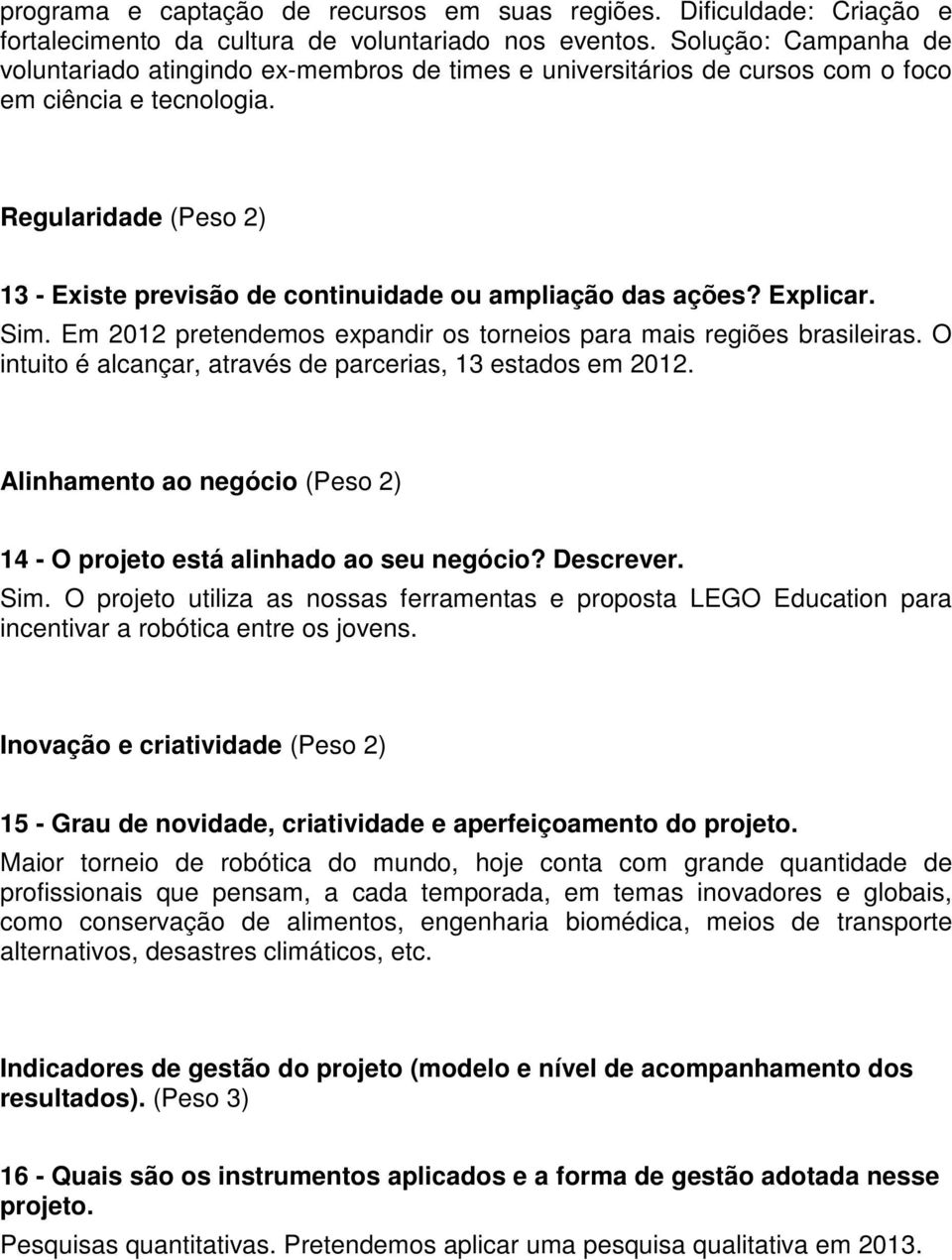 Regularidade (Peso 2) 13 - Existe previsão de continuidade ou ampliação das ações? Explicar. Sim. Em 2012 pretendemos expandir os torneios para mais regiões brasileiras.