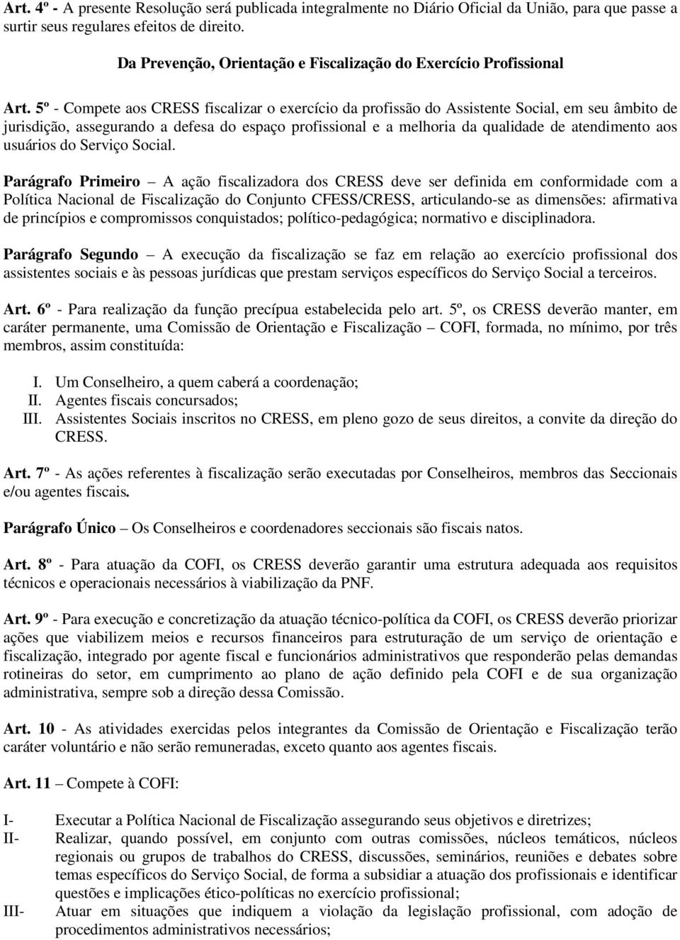 5º - Compete aos CRESS fiscalizar o exercício da profissão do Assistente Social, em seu âmbito de jurisdição, assegurando a defesa do espaço profissional e a melhoria da qualidade de atendimento aos