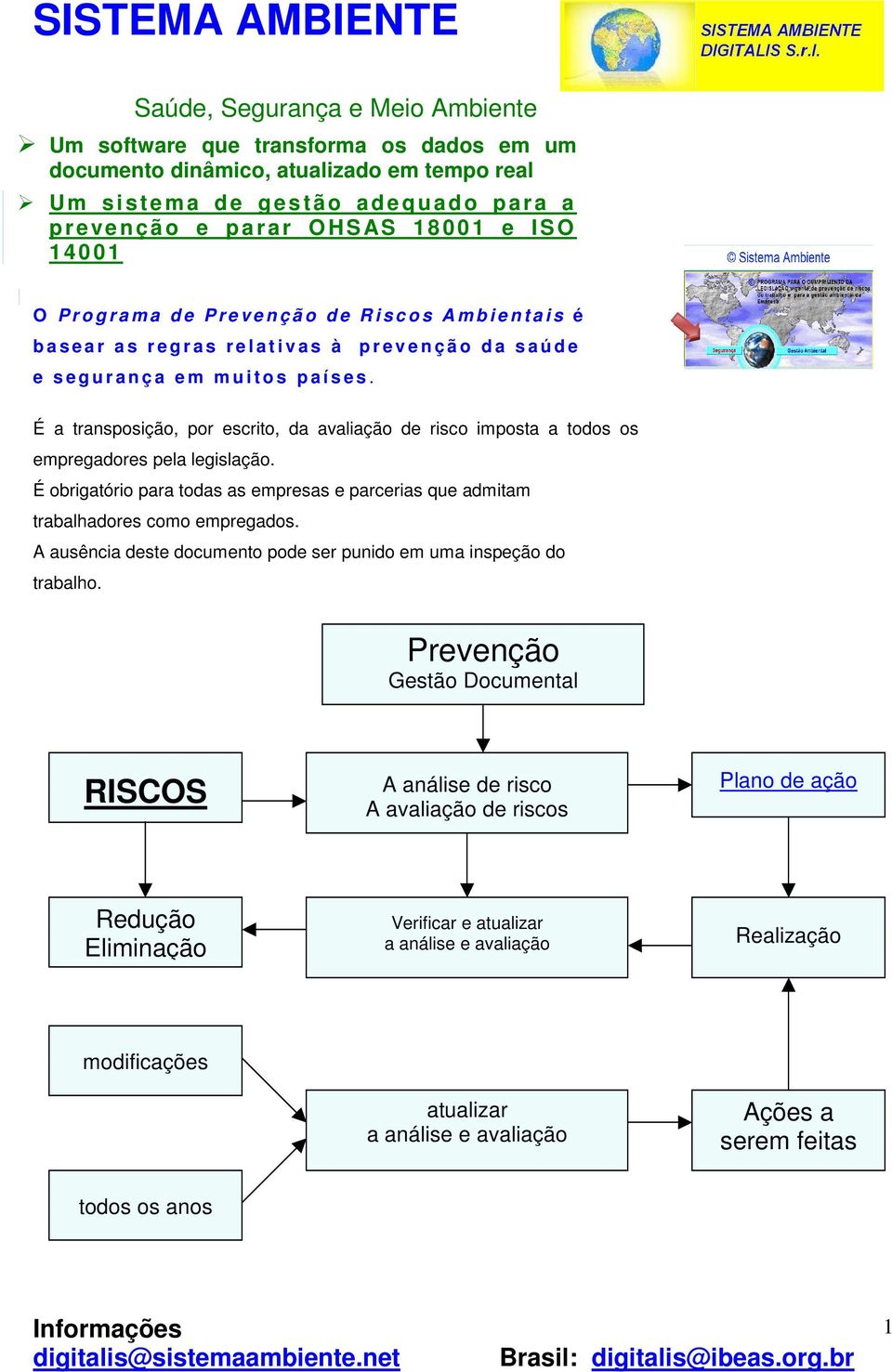 s e s. É a transposição, por escrito, da avaliação de risco imposta a todos os empregadores pela legislação. É obrigatório para todas as empresas e parcerias que admitam trabalhadores como empregados.