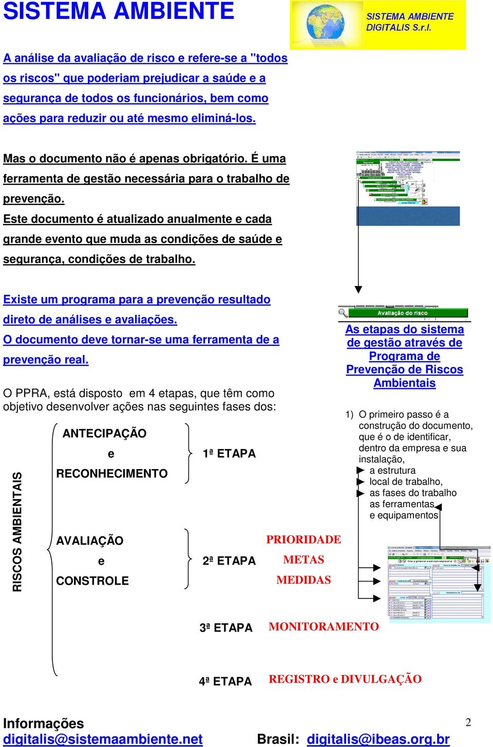 Este documento é atualizado anualmente e cada grande evento que muda as condições de saúde e segurança, condições de trabalho.