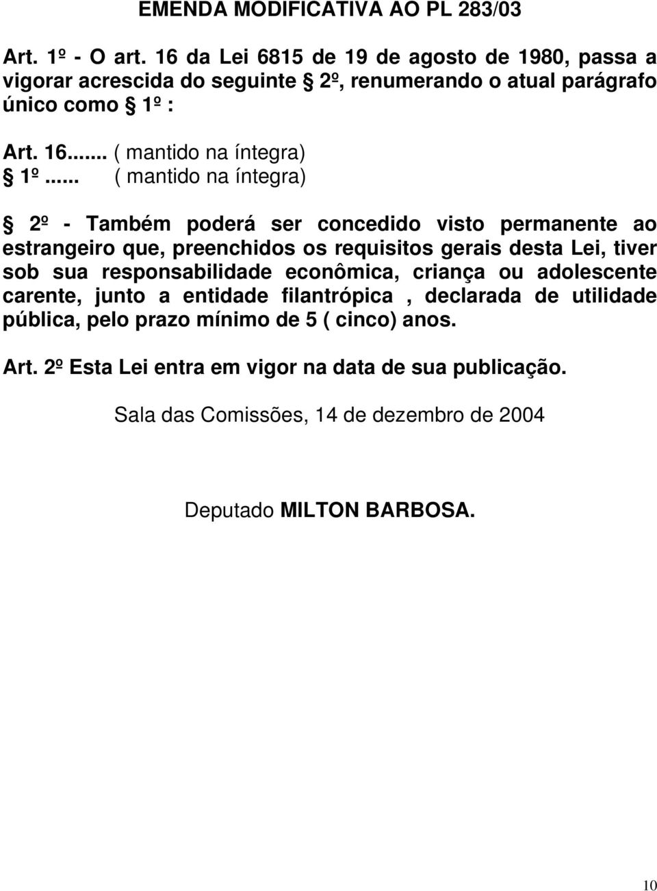 .. ( mantido na íntegra) 2º - Também poderá ser concedido visto permanente ao estrangeiro que, preenchidos os requisitos gerais desta Lei, tiver sob sua