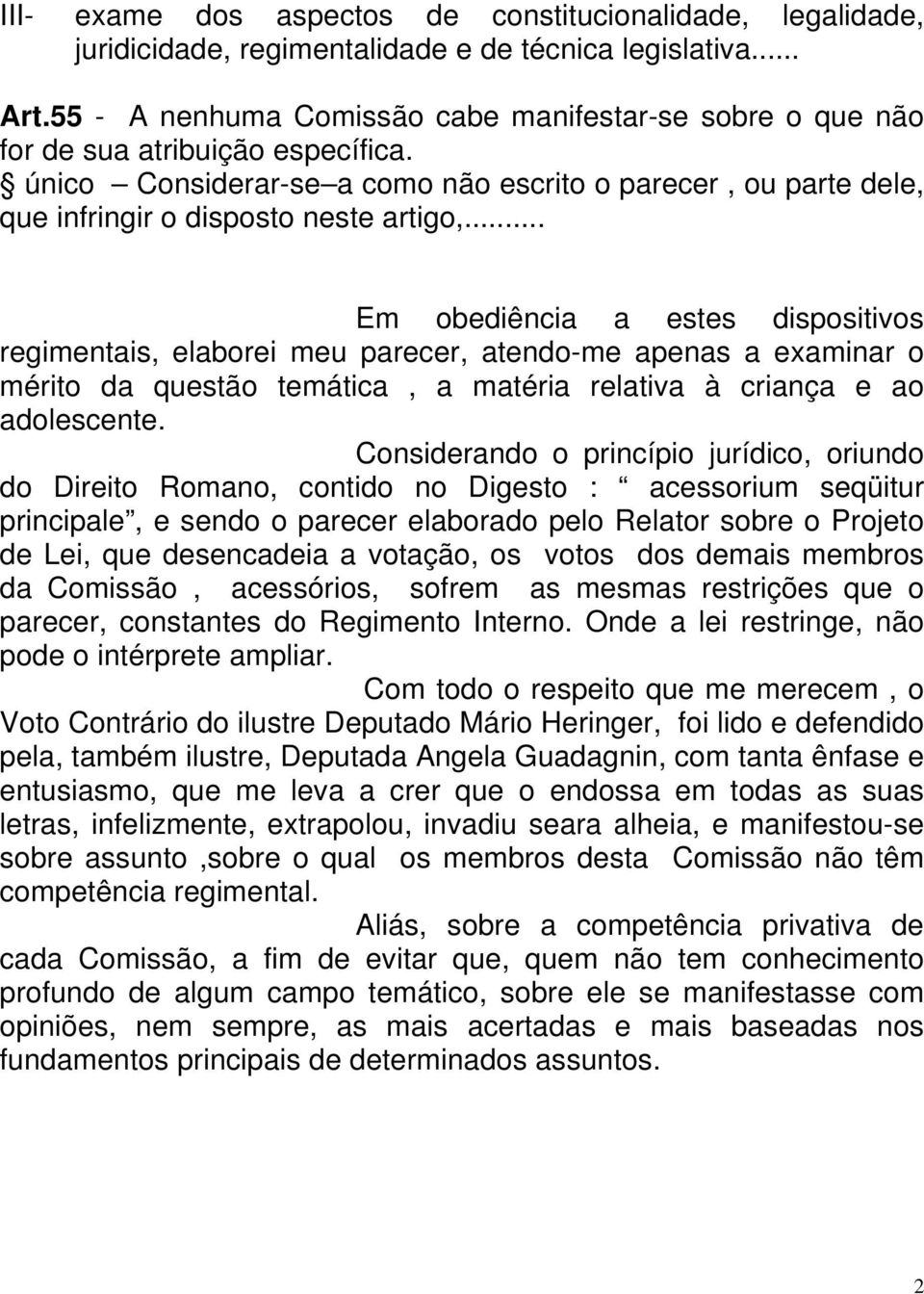 .. Em obediência a estes dispositivos regimentais, elaborei meu parecer, atendo-me apenas a examinar o mérito da questão temática, a matéria relativa à criança e ao adolescente.