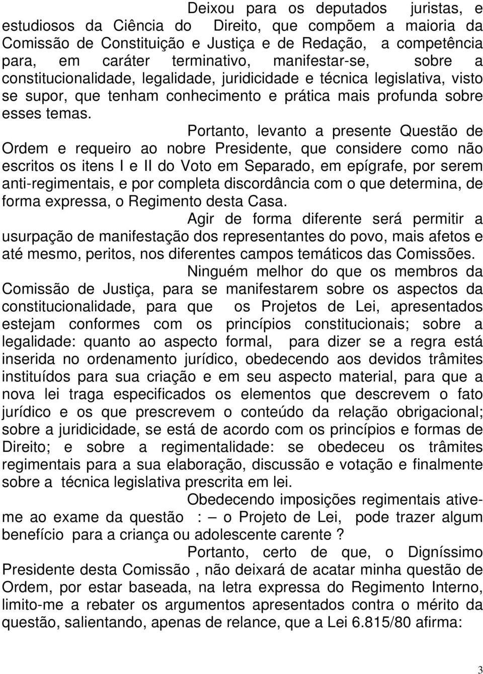 Portanto, levanto a presente Questão de Ordem e requeiro ao nobre Presidente, que considere como não escritos os itens I e II do Voto em Separado, em epígrafe, por serem anti-regimentais, e por