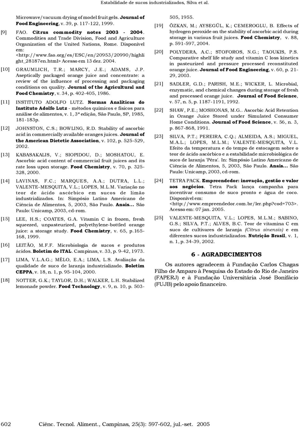 GRAUMLICH, T.R.; MARCY, J.E.; ADAMS, J.P. Aseptically packaged orange juice and concentrate: a review of the influence of processing and packaging conditions on quality.