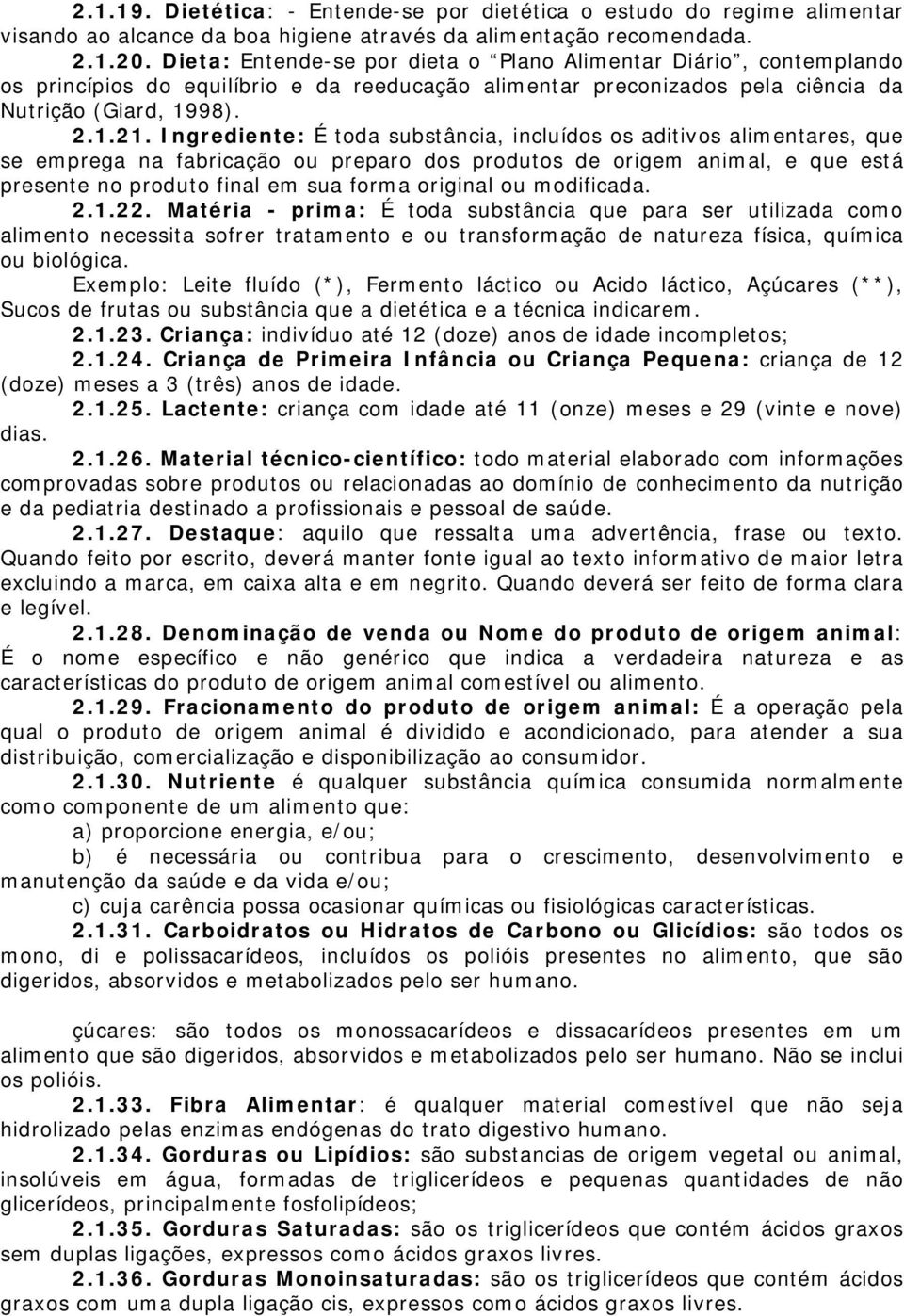 Ingrediente: É toda substância, incluídos os aditivos alimentares, que se emprega na fabricação ou preparo dos produtos de origem animal, e que está presente no produto final em sua forma original ou