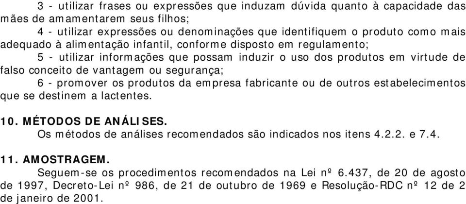 promover os produtos da empresa fabricante ou de outros estabelecimentos que se destinem a lactentes. 10. MÉTODOS DE ANÁLISES. Os métodos de análises recomendados são indicados nos itens 4.2.