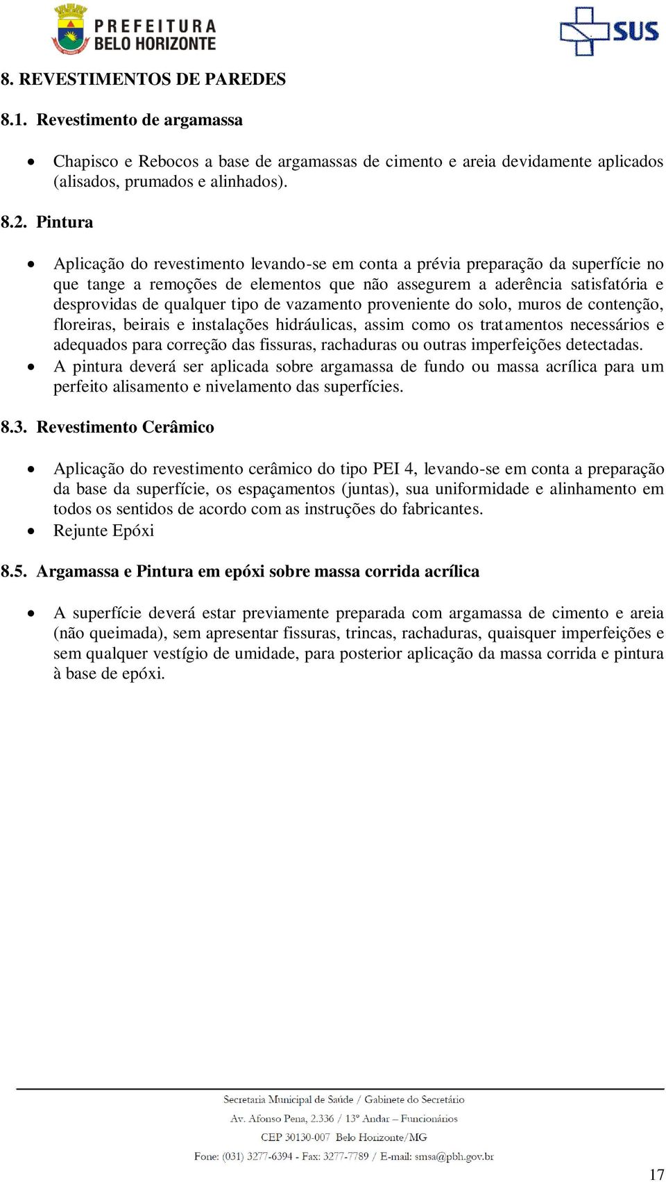 de vazamento proveniente do solo, muros de contenção, floreiras, beirais e instalações hidráulicas, assim como os tratamentos necessários e adequados para correção das fissuras, rachaduras ou outras