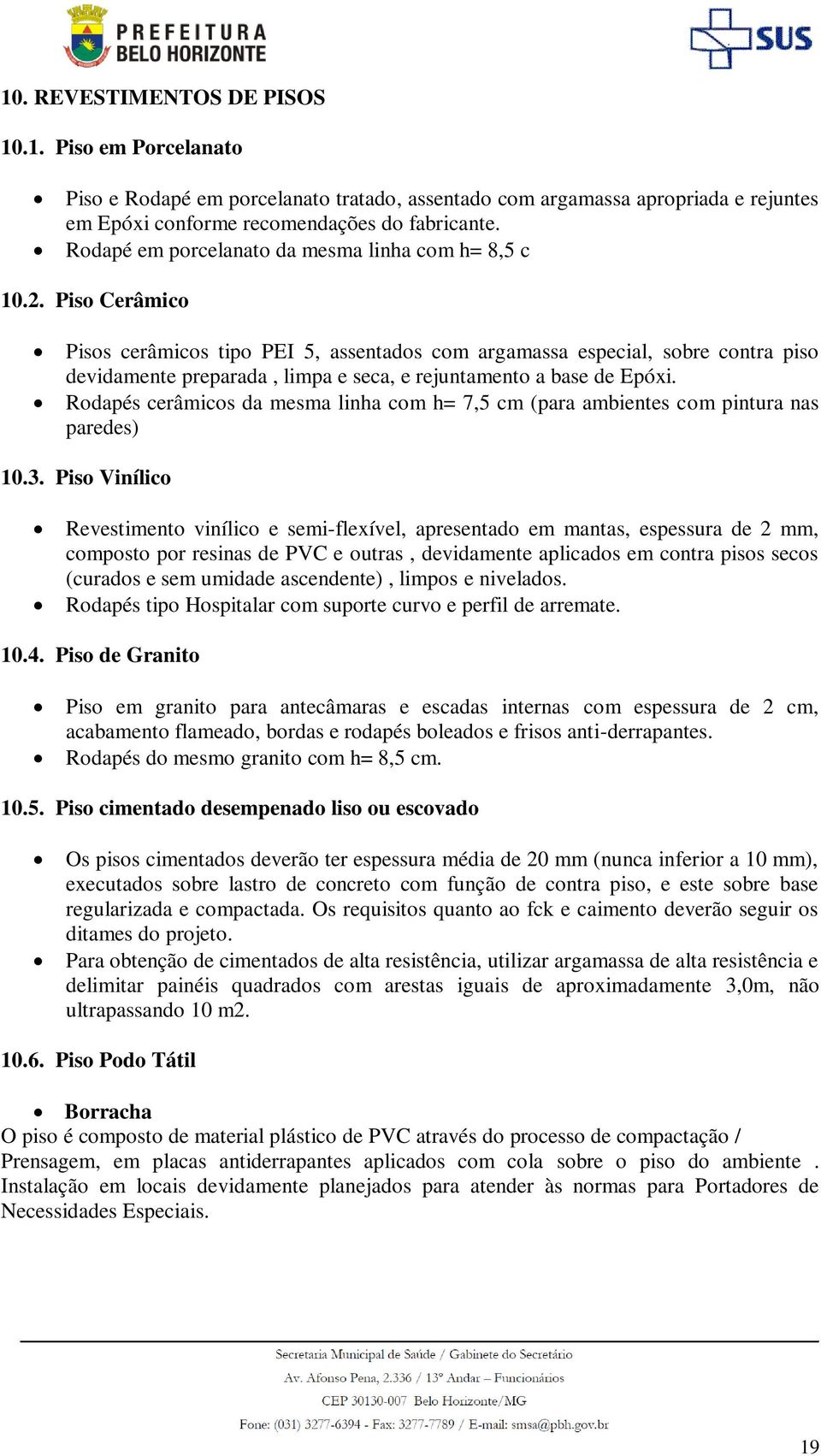 Piso Cerâmico Pisos cerâmicos tipo PEI 5, assentados com argamassa especial, sobre contra piso devidamente preparada, limpa e seca, e rejuntamento a base de Epóxi.