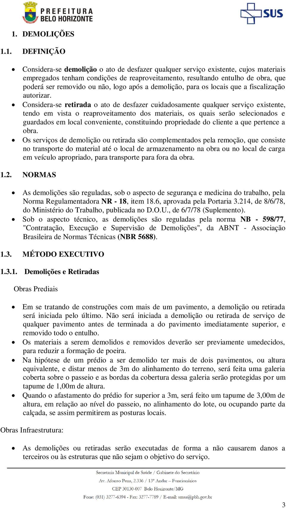 Considera-se retirada o ato de desfazer cuidadosamente qualquer serviço existente, tendo em vista o reaproveitamento dos materiais, os quais serão selecionados e guardados em local conveniente,