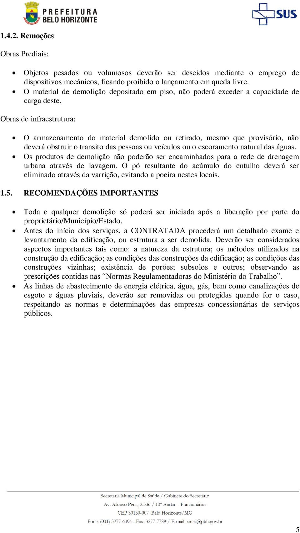 Obras de infraestrutura: O armazenamento do material demolido ou retirado, mesmo que provisório, não deverá obstruir o transito das pessoas ou veículos ou o escoramento natural das águas.