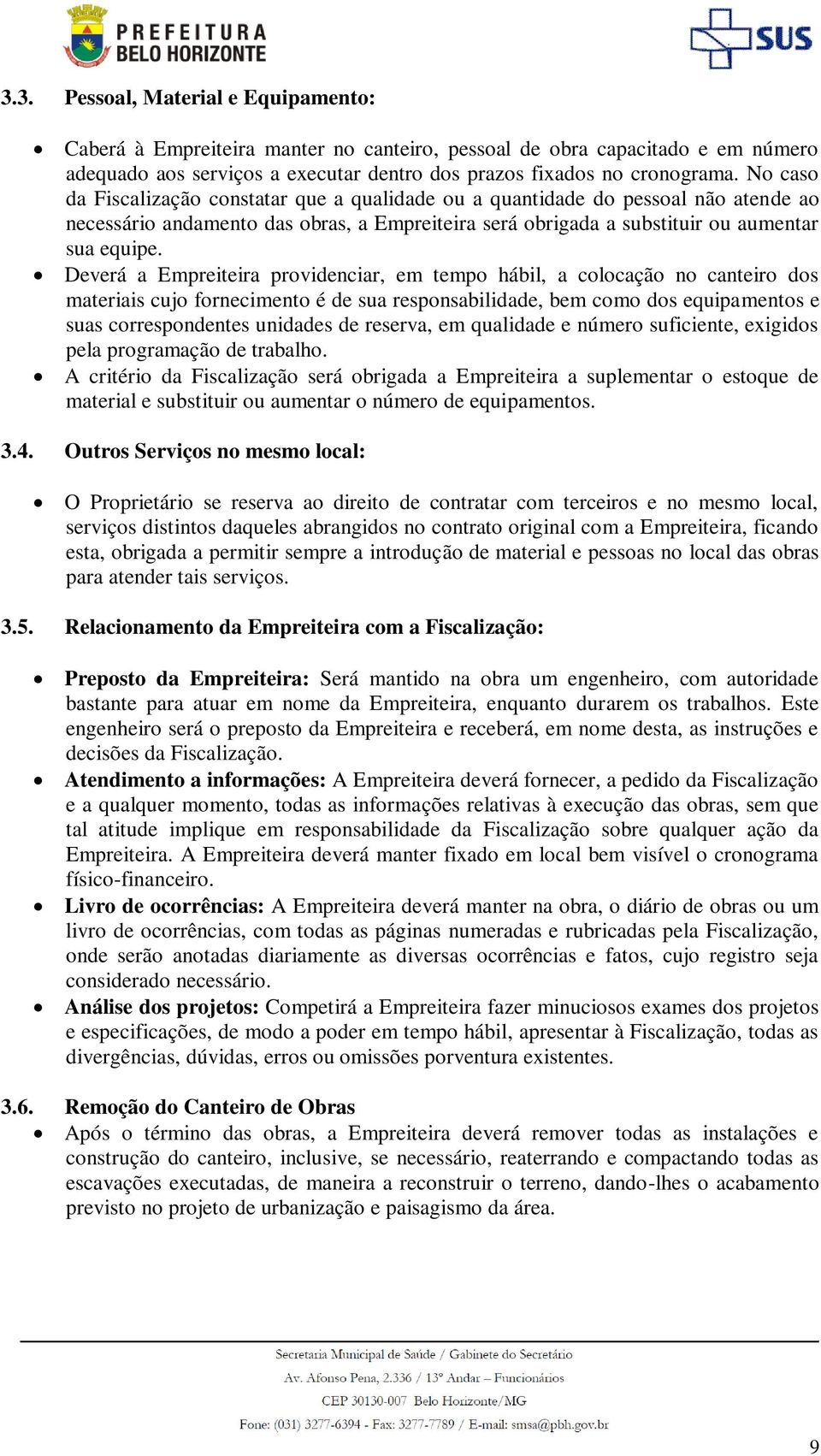 Deverá a Empreiteira providenciar, em tempo hábil, a colocação no canteiro dos materiais cujo fornecimento é de sua responsabilidade, bem como dos equipamentos e suas correspondentes unidades de