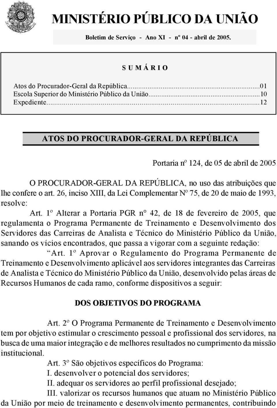 ..12 ATOS DO PROCURADOR-GERAL DA REPÚBLICA Portaria nº 124, de 05 de abril de 2005 O PROCURADOR-GERAL DA REPÚBLICA, no uso das atribuições que lhe confere o art.