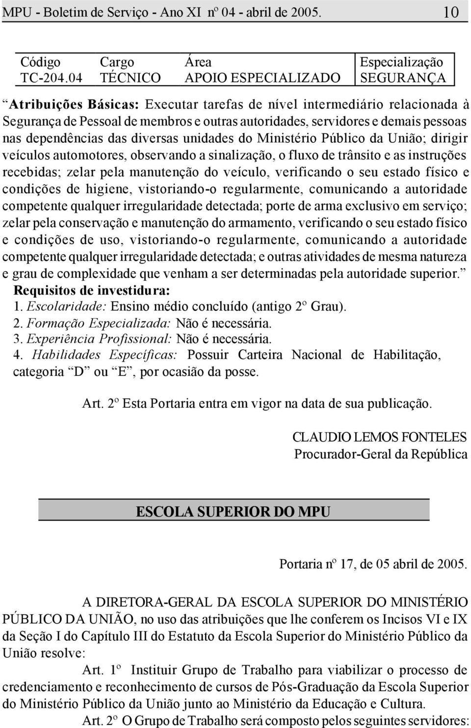 nas dependências das diversas unidades do Ministério Público da União; dirigir veículos automotores, observando a sinalização, o fluxo de trânsito e as instruções recebidas; zelar pela manutenção do