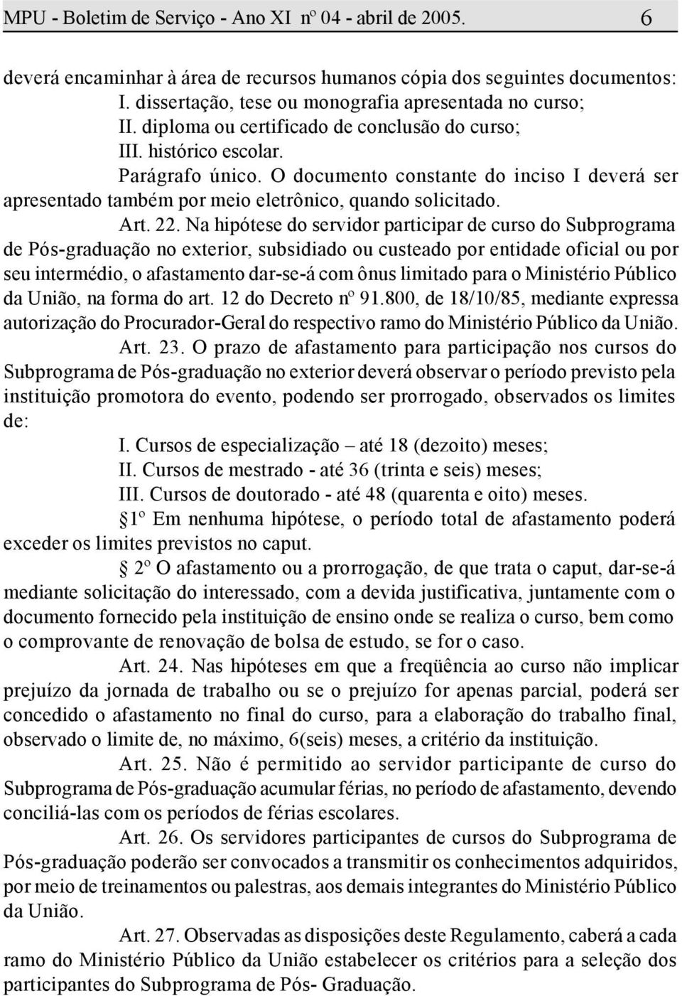 Na hipótese do servidor participar de curso do Subprograma de Pós-graduação no exterior, subsidiado ou custeado por entidade oficial ou por seu intermédio, o afastamento dar-se-á com ônus limitado