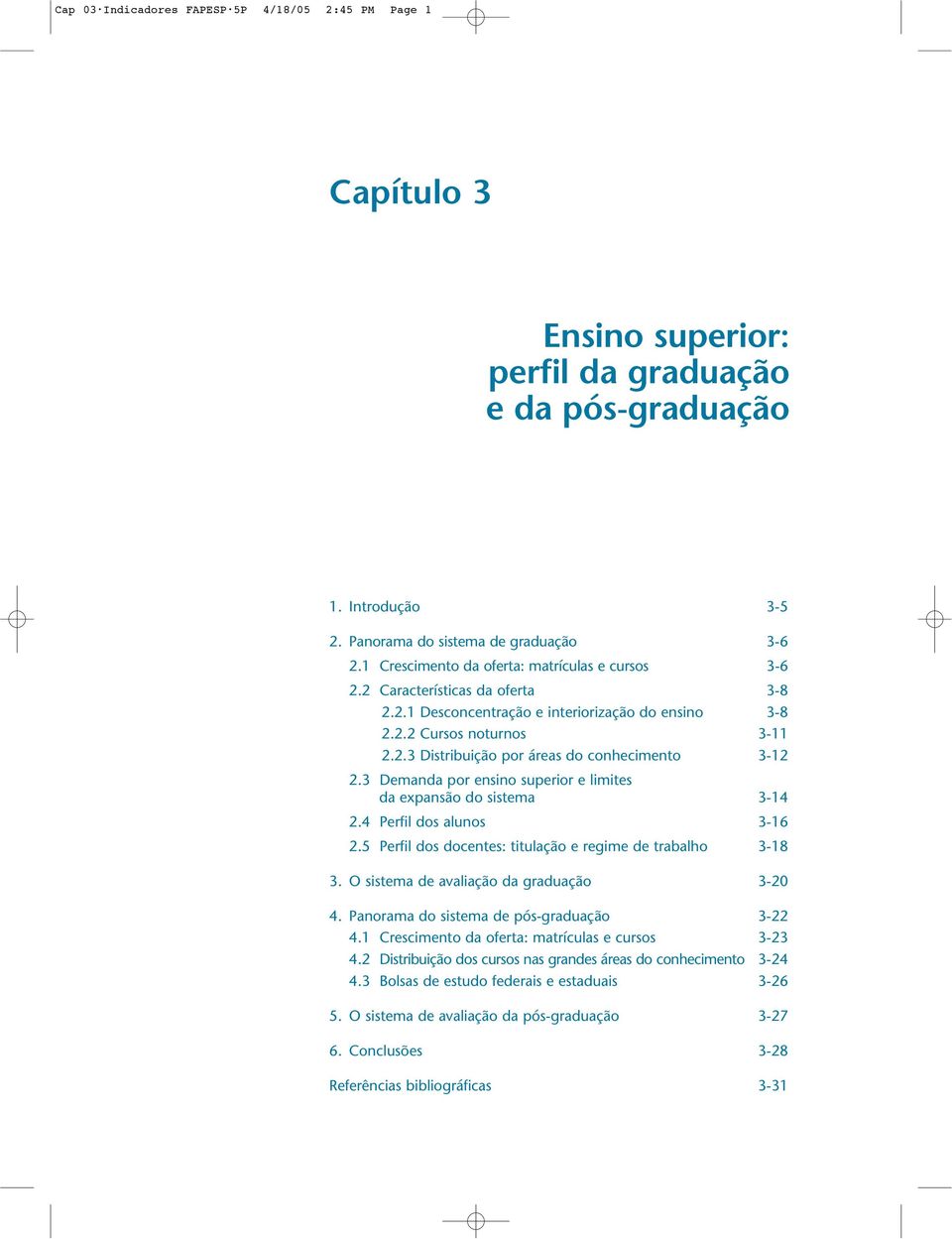 3 Demanda por ensino superior e limites da expansão do sistema 3-14 2.4 Perfil dos alunos 3-16 2.5 Perfil dos docentes: titulação e regime de trabalho 3-18 3.