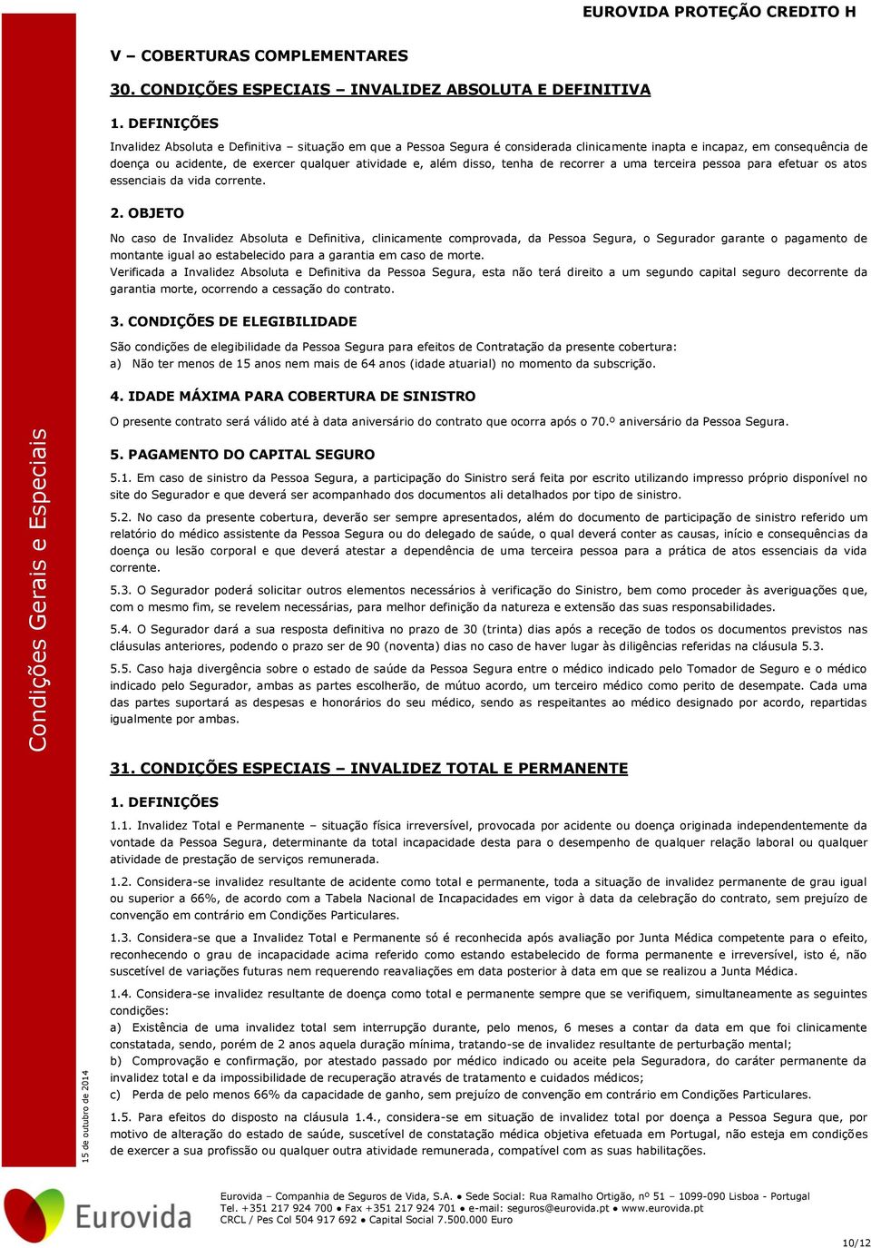 disso, tenha de recorrer a uma terceira pessoa para efetuar os atos essenciais da vida corrente. 2.