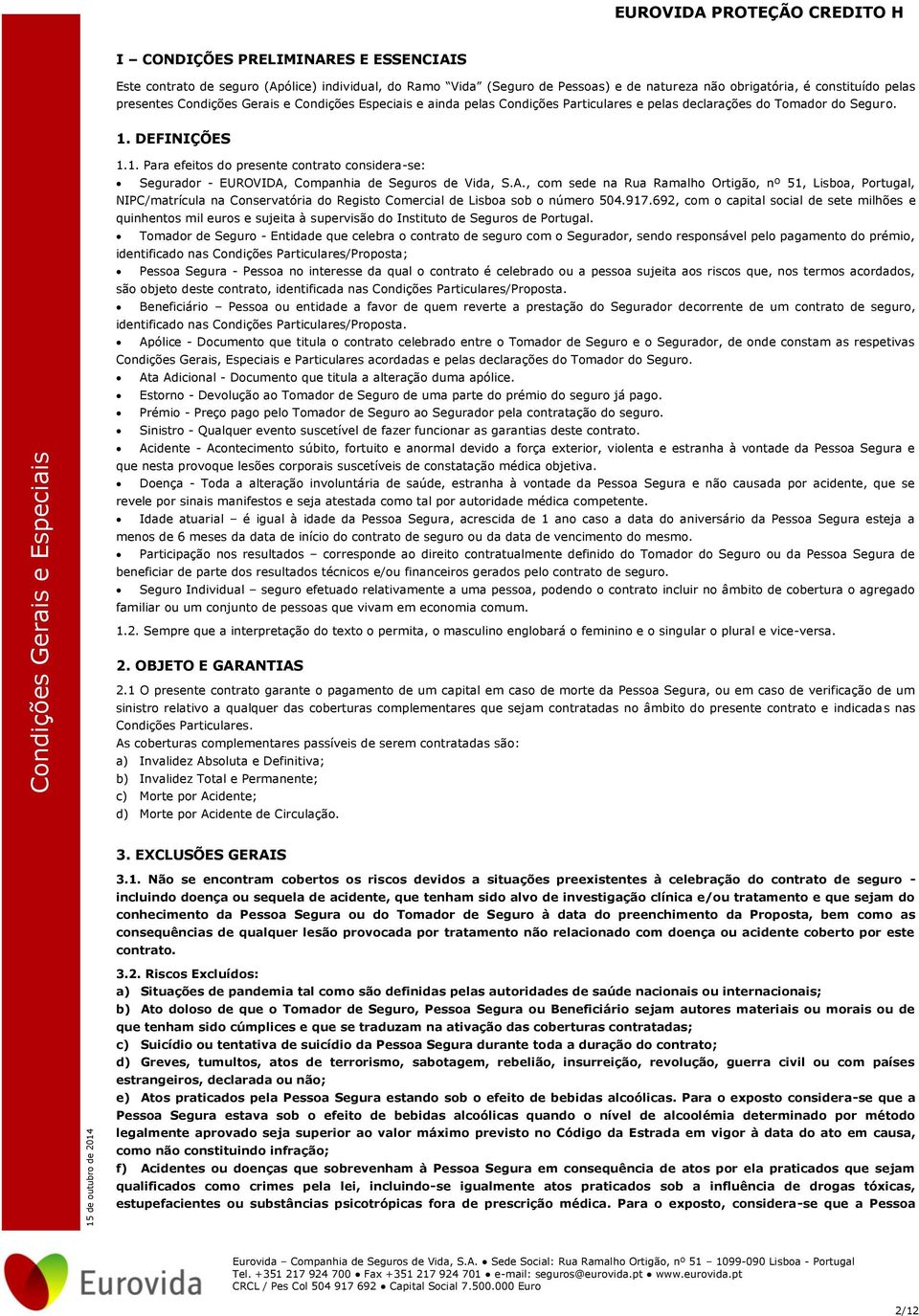 DEFINIÇÕES 1.1. Para efeitos do presente contrato considera-se: Segurador - EUROVIDA,