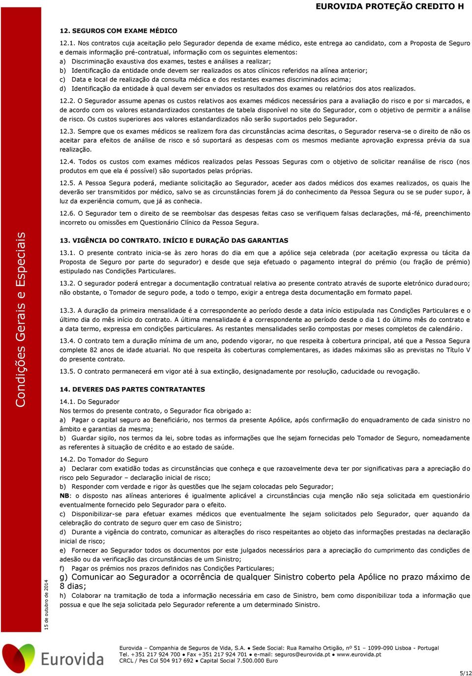 anterior; c) Data e local de realização da consulta médica e dos restantes exames discriminados acima; d) Identificação da entidade à qual devem ser enviados os resultados dos exames ou relatórios