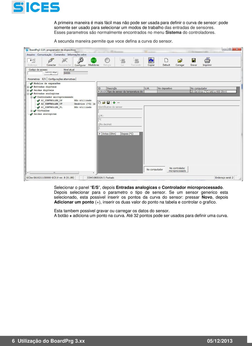 Selecionar o panel E/S, depois Entradas analogicas e Controlador microprocessado. Depois selecionar para o parametro o tipo de sensor.