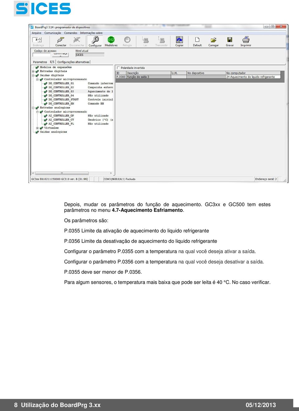 0356 Limite da desativação de aquecimento do liquido refrigerante Configurar o parâmetro P.0355 com a temperatura na qual você deseja ativar a saída.