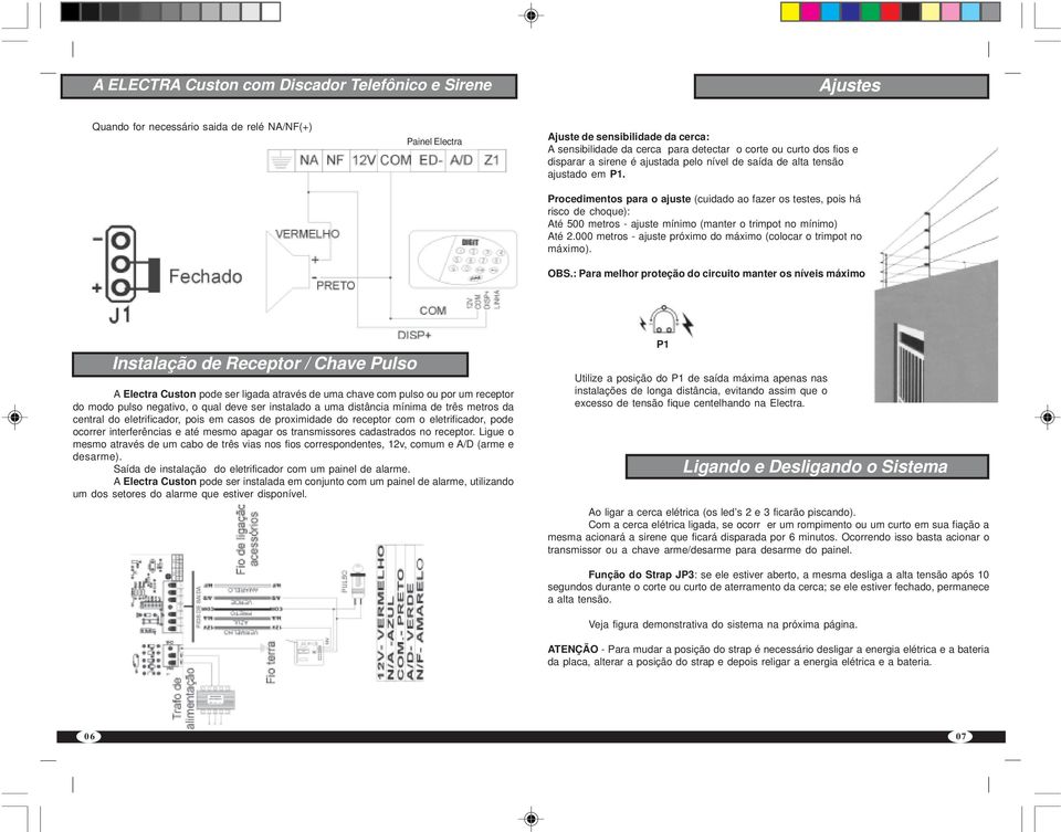 Procedimentos para o ajuste (cuidado ao fazer os testes, pois há risco de choque): Até 500 metros - ajuste mínimo (manter o trimpot no mínimo) Até 2.