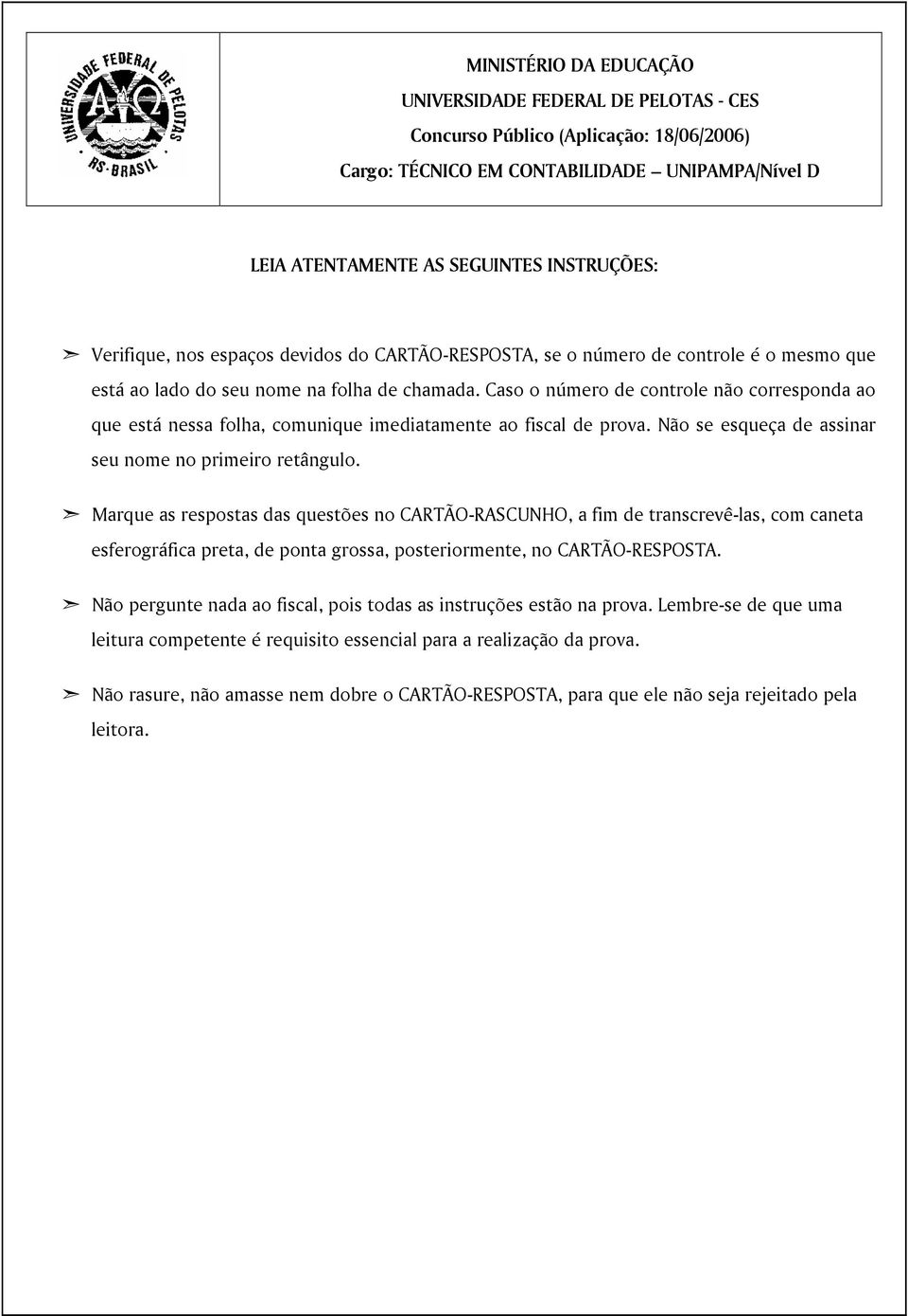 Caso o número de controle não corresponda ao que está nessa folha, comunique imediatamente ao fiscal de prova. Não se esqueça de assinar seu nome no primeiro retângulo.