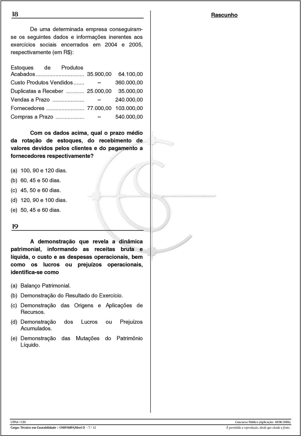 .. 540.000,00 Com os dados acima, qual o prazo médio da rotação de estoques, do recebimento de valores devidos pelos clientes e do pagamento a fornecedores respectivamente? (a) 100, 90 e 120 dias.