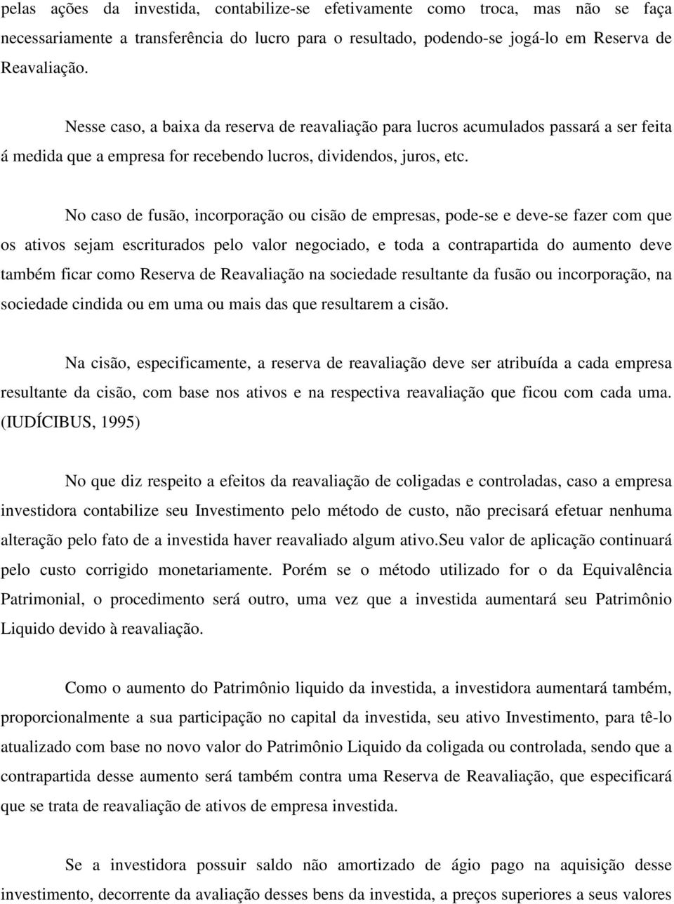 No caso de fusão, incorporação ou cisão de empresas, pode-se e deve-se fazer com que os ativos sejam escriturados pelo valor negociado, e toda a contrapartida do aumento deve também ficar como