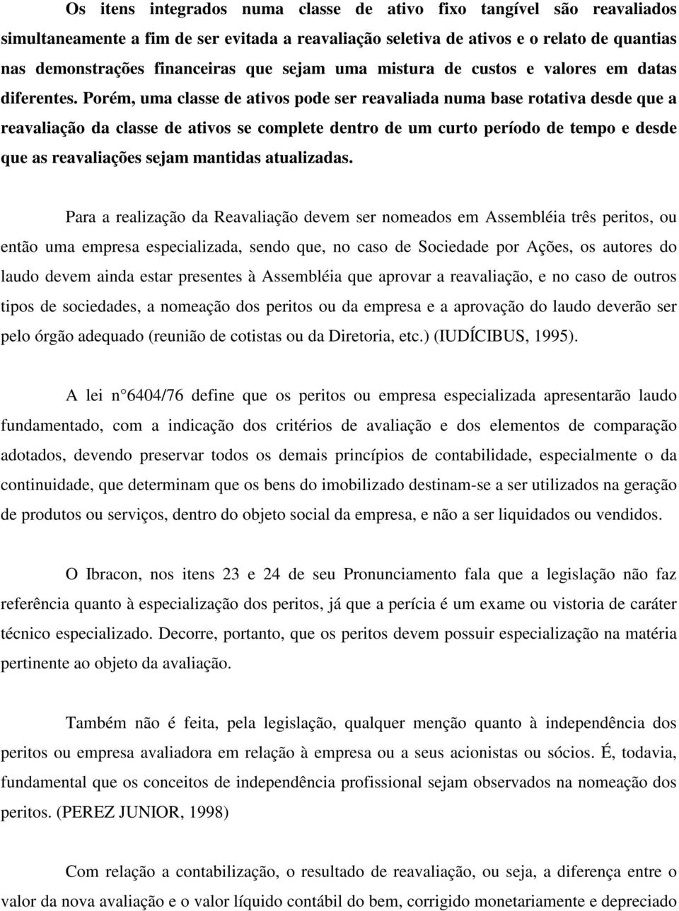 Porém, uma classe de ativos pode ser reavaliada numa base rotativa desde que a reavaliação da classe de ativos se complete dentro de um curto período de tempo e desde que as reavaliações sejam