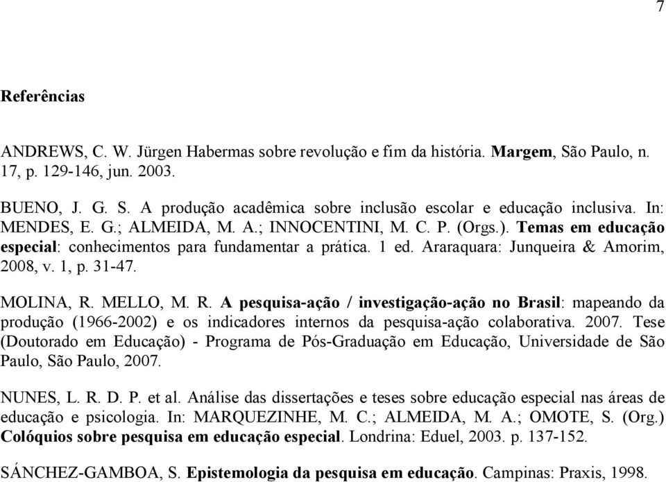 MOLINA, R. MELLO, M. R. A pesquisa-ação / investigação-ação no Brasil: mapeando da produção (1966-2002) e os indicadores internos da pesquisa-ação colaborativa. 2007.