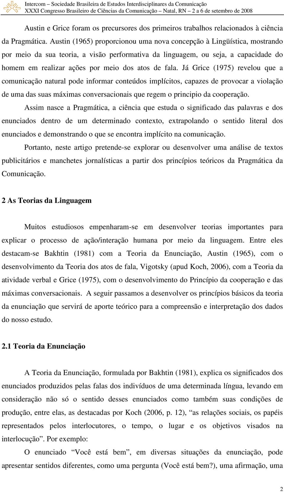 fala. Já Grice (1975) revelou que a comunicação natural pode informar conteúdos implícitos, capazes de provocar a violação de uma das suas máximas conversacionais que regem o principio da cooperação.