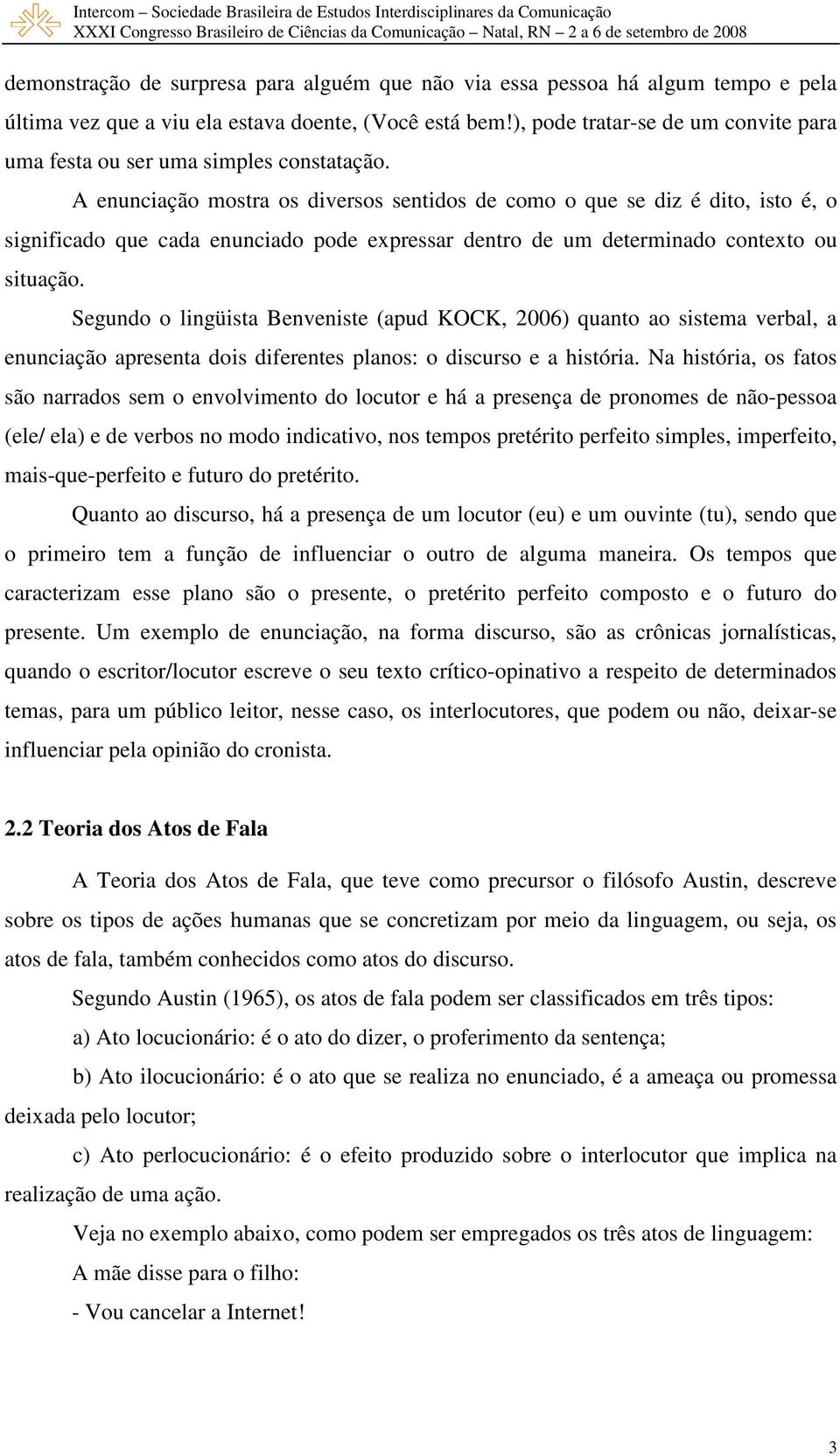 A enunciação mostra os diversos sentidos de como o que se diz é dito, isto é, o significado que cada enunciado pode expressar dentro de um determinado contexto ou situação.