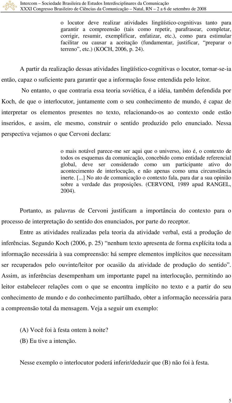 A partir da realização dessas atividades lingüístico-cognitivas o locutor, tornar-se-ia então, capaz o suficiente para garantir que a informação fosse entendida pelo leitor.