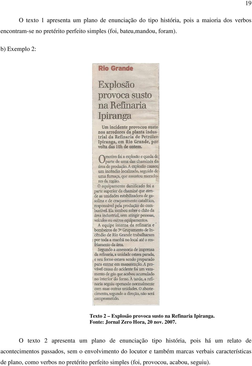 2007. O texto 2 apresenta um plano de enunciação tipo história, pois há um relato de acontecimentos passados, sem o envolvimento do