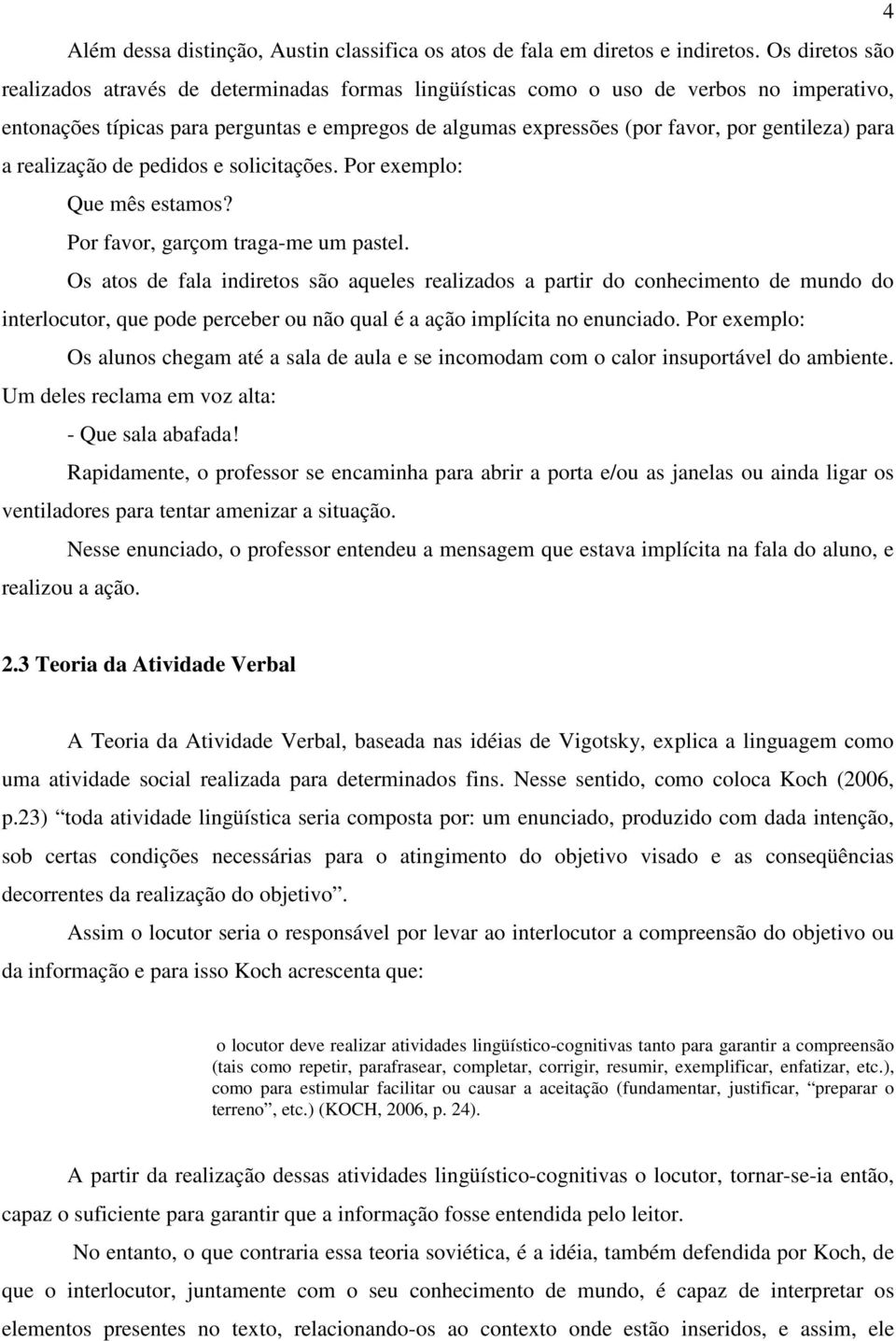 para a realização de pedidos e solicitações. Por exemplo: Que mês estamos? Por favor, garçom traga-me um pastel.