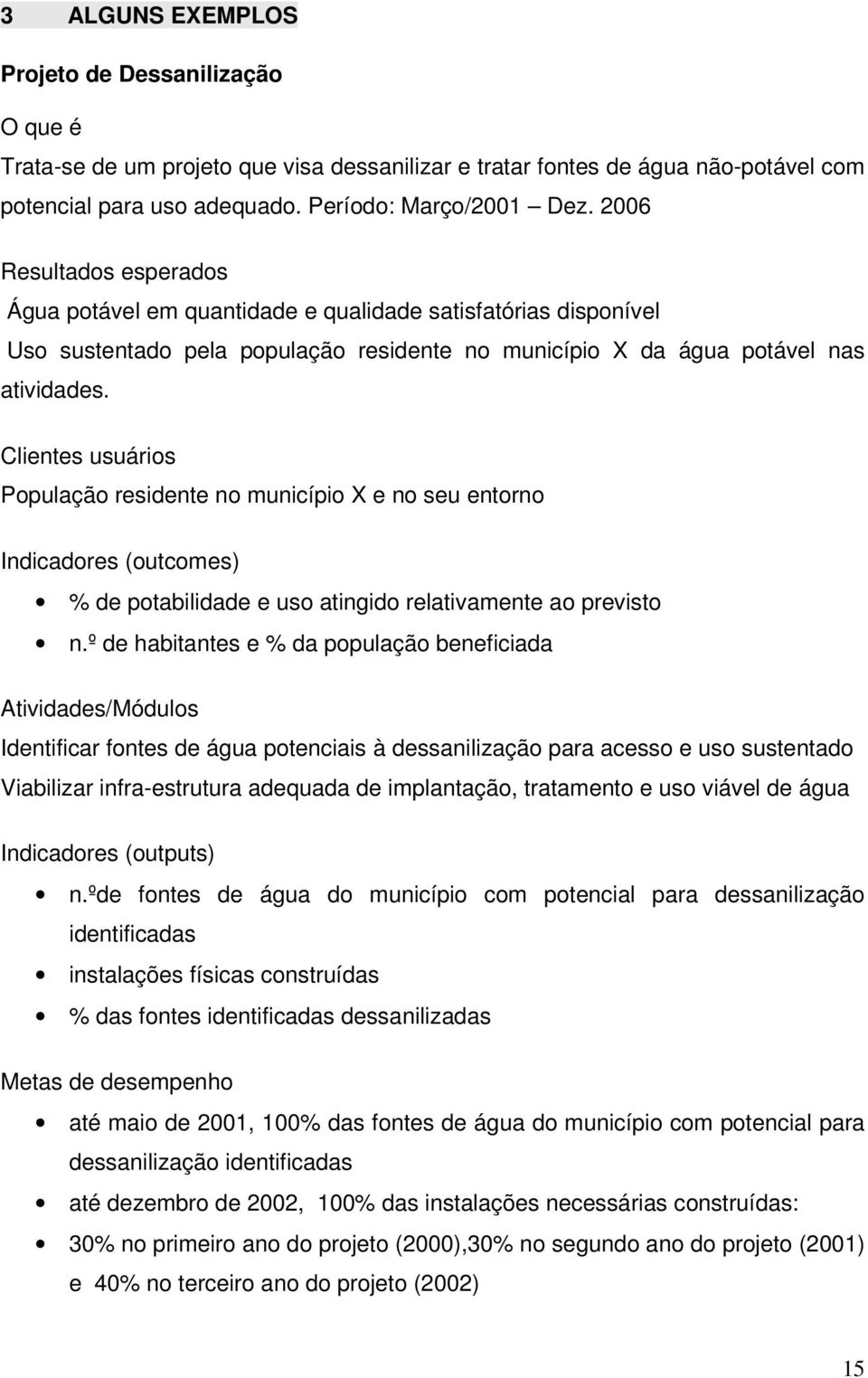 Clientes usuários População residente no município X e no seu entorno Indicadores (outcomes) % de potabilidade e uso atingido relativamente ao previsto n.