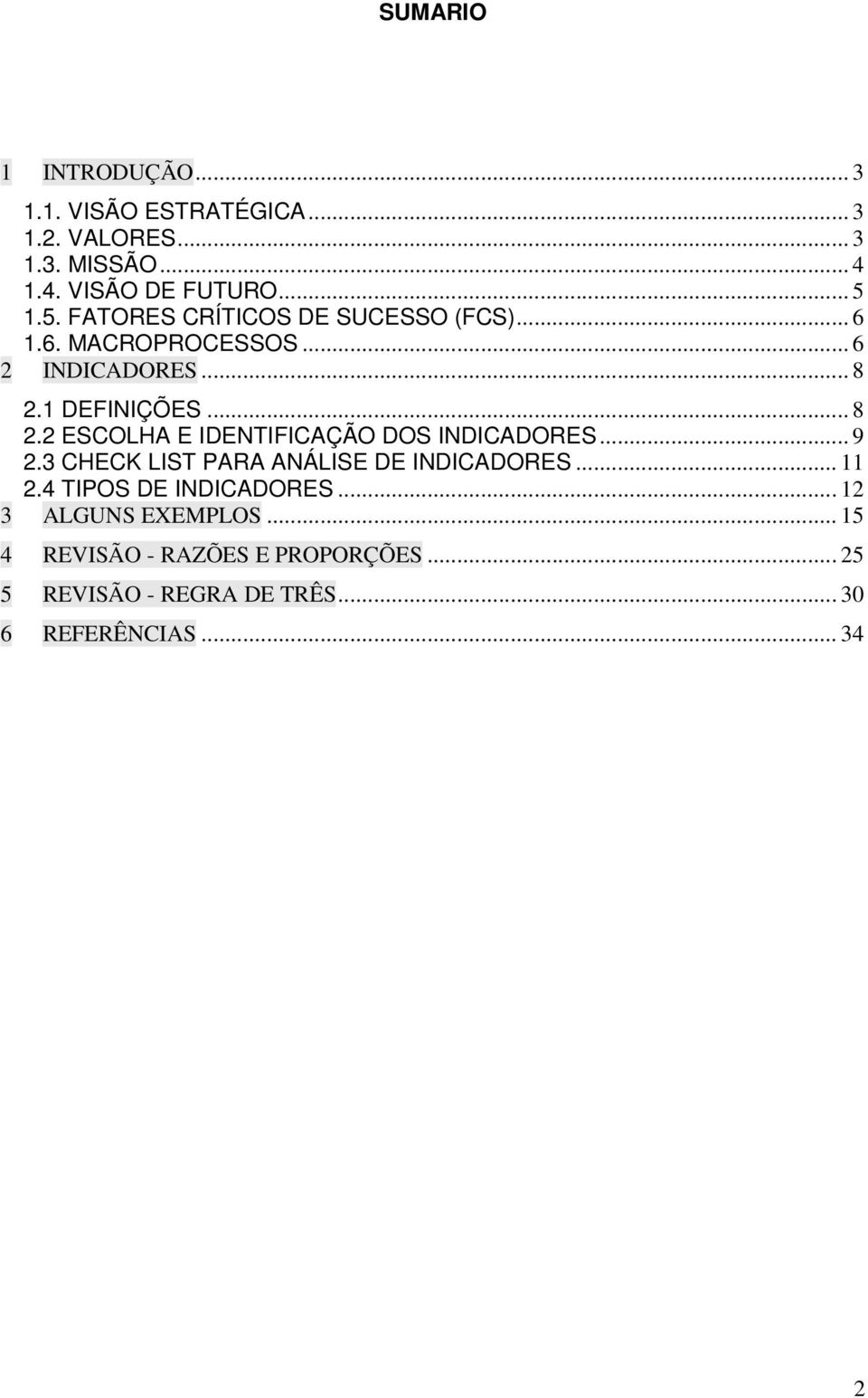 1 DEFINIÇÕES... 8 2.2 ESCOLHA E IDENTIFICAÇÃO DOS INDICADORES... 9 2.3 CHECK LIST PARA ANÁLISE DE INDICADORES... 11 2.