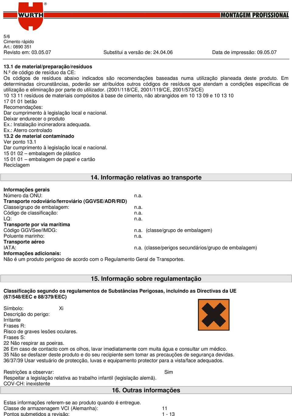 (2001/118/CE, 2001/119/CE, 2001/573/CE) 10 13 11 resíduos de materiais compósitos à base de cimento, não abrangidos em 10 13 09 e 10 13 10 17 01 01 betão Recomendações: Dar cumprimento à legislação