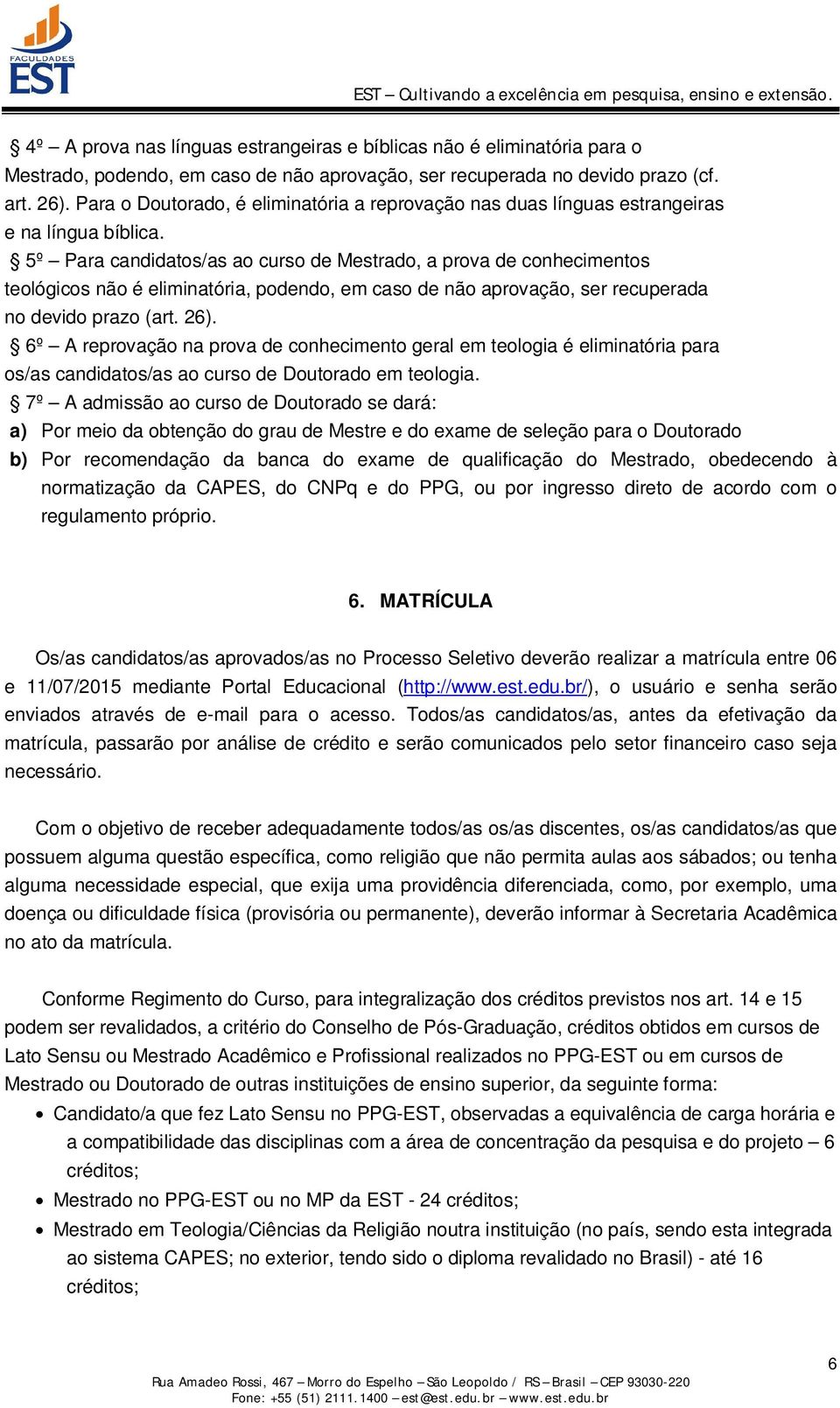 5º Para candidatos/as ao curso de Mestrado, a prova de conhecimentos teológicos não é eliminatória, podendo, em caso de não aprovação, ser recuperada no devido prazo (art. 26).