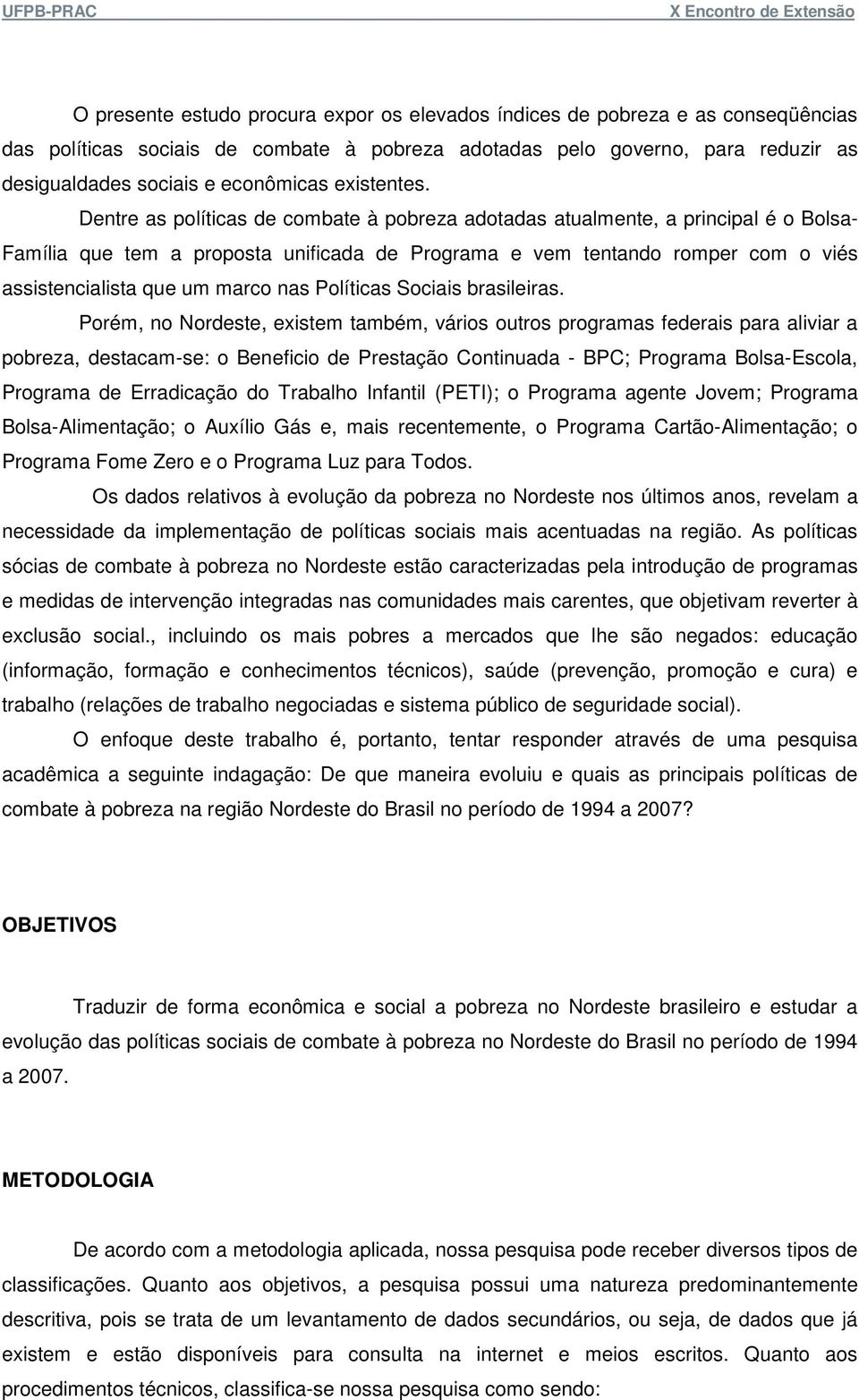 Dentre as políticas de combate à pobreza adotadas atualmente, a principal é o Bolsa- Família que tem a proposta unificada de Programa e vem tentando romper com o viés assistencialista que um marco